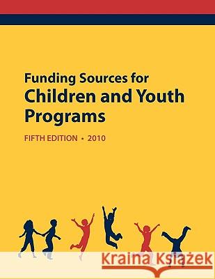 Funding Sources for Children and Youth Programs 2010 Ed S. Louis S. Schafer Anita Schafer Joy Blakeley 9780984172559 Schoolhouse Partners