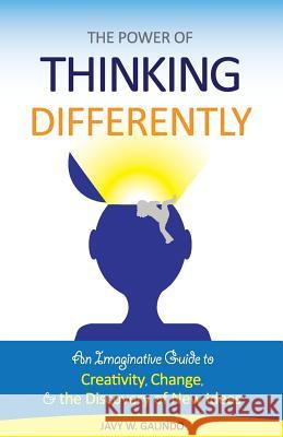 The Power of Thinking Differently: An imaginative guide to creativity, change, and the discovery of new ideas. Galindo, Javy W. 9780984223930 Hyena Press