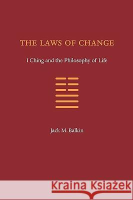 The Laws of Change: I Ching and the Philosophy of Life Jack M. Balkin 9780984253715 Sybil Creek Press