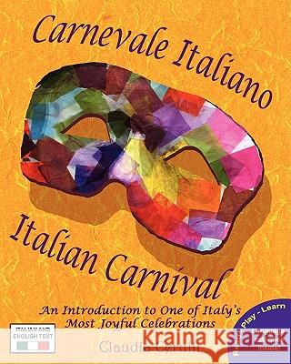 Carnevale Italiano - Italian Carnival: An Introduction to One of Italy's Most Joyful Celebrations Claudia Cerulli 9780984272327 Long Bridge Publishing