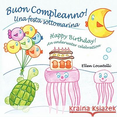 Buon Compleanno! Una festa sottomarina - Happy Birthday! An underwater celebration Locatelli, Ellen 9780984272372 Long Bridge Publishing