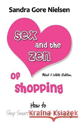 Sex and the Zen of Shopping (B&w Edition): Women's How to Save Money, Be Happy & Green by Vintage, Secondhand, Bargain Shopping for Clothing, Jewelry, Sandra Gore 9780984279913