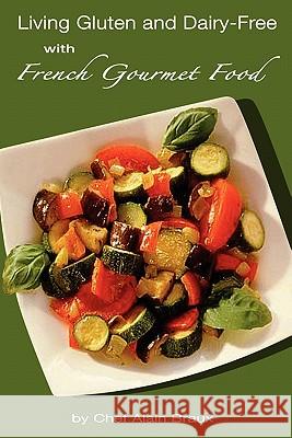 Living Gluten and Dairy-Free with French Gourmet Food: A Practical Guide Chef Alain Braux 9780984288311 Alain Braux International Publishing, LLC
