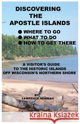 Discovering the Apostle Islands Lawrence William Newman Lawwrence William Newman 9780984291830