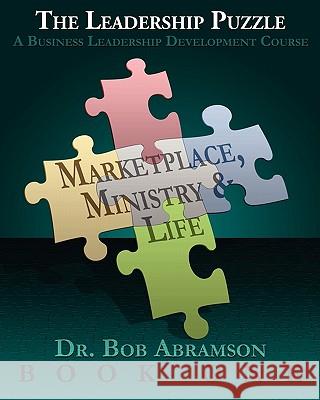 THE LEADERSHIP PUZZLE - Marketplace, Ministry and Life - BOOK ONE: A Business Leadership Development Course Abramson, Bob 9780984344321