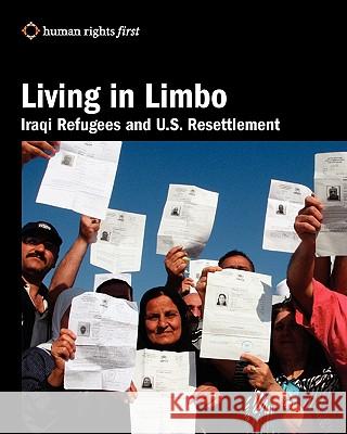 Living in Limbo: Iraqi Refugees and U.S. Resettlement Human Rights Firs 9780984366446 Human Rights First