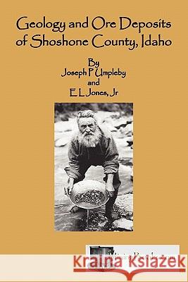 Geology and Ore Deposits of Shoshone County, Idaho Joseph P. Umpleby E. L. Jone 9780984369867 Sylvanite, Inc