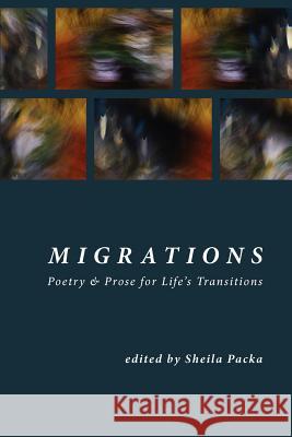 Migrations: Poetry & Prose for Life's Transitions Sheila Packa 9780984377732 Wildwood River