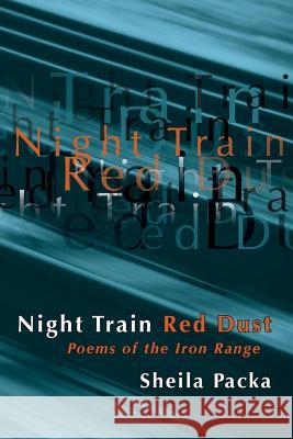 Night Train Red Dust: Poems of the Iron Range Sheila Packa 9780984377770 Wildwood River