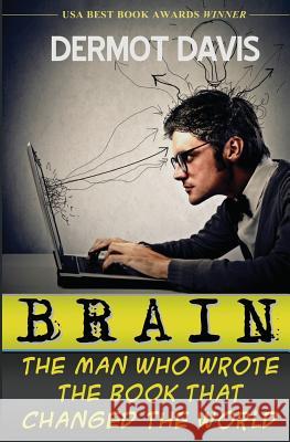 Brain: The Man Who Wrote the Book That Changed the World Dermot Davis 9780984418138