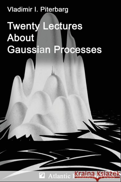 Twenty Lectures about Gaussian Processes Vladimir Ilich Piterbarg 9780984422197 Atlantic Financial Press