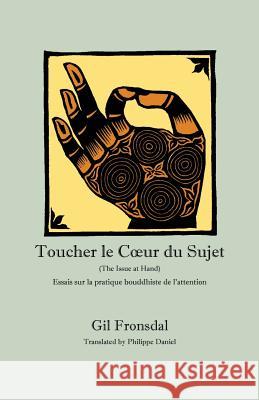 Toucher le Coeur du Sujet: Essais sur la pratique bouddhiste de l'attention Fronsdal, Gil 9780984509270 Tranquil Books