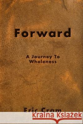 Forward: Outgrowing the tyrannies of life Eric Cram 9780984534708