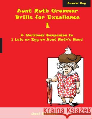 Aunt Ruth Grammar Drills for Excellence I Answer Key: A workbook companion to I Laid an Egg on Aunt Ruth's Head Schnoor, Joel F. 9780984554195 Gennesaret Press