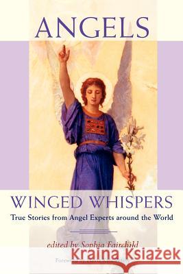 Angels: Winged Whispers: True Stories from Angel Experts around the World Fairchild, Sophia 9780984593019 Soul Wings Press