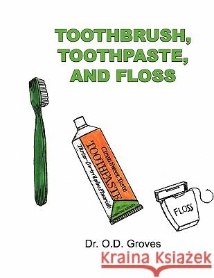 Toothbrush, Toothpaste, and Floss O. D. Groves 9780984597109 G Publishing