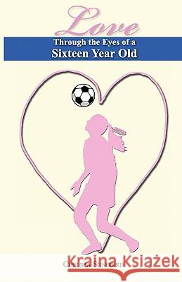 Love Through the Eyes of a Sixteen Year Old Anonymous 9780984621712 Chelseasongbird Publishing Co.