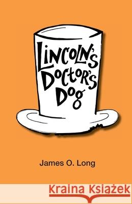 Lincoln's Doctor's Dog James O. Long Jenny Niemeyer Jenny Niemeyer 9780984811342 Bottlefly Press