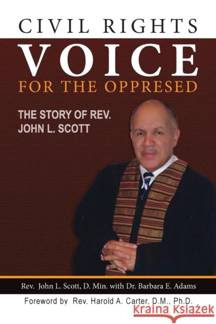 Civil Rights Voice for the Oppressed: The Story of REV. John L. Scott Scott, John L. 9780984824311