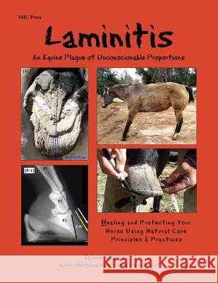 Laminitis: An Equine Plague of Unconscionable Proportions: Healing and Protecting Your Horse Using Natural Principles & Practices Jaime Jackson 9780984839933 James Jackson Publishing