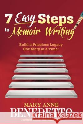 7 Easy Steps to Memoir Writing: Build a Priceless Legacy One Story at a Time! Mary Anne Benedetto 9780984895724 Writer's Presence, LLC