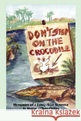 Don't Step On The Crocodile: Memories of a Long Ago Summer Phillips, Marjory O. 9780984905904 Carroll Williams