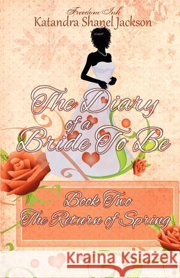 The Diary of a Bride to Be Book 2: The Return of Spring Katandra Shanel Jackson 9780985104184 Freedomink