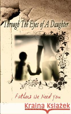 Through The Eyes Of A Daughter: Fathers We Need You S, Felicia 9780985143312 Queen Dream Publishing