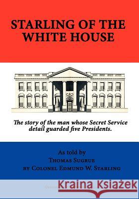 Starling of the White House Edmund W. Starling Thomas Sugrue 9780985172114 Converpage