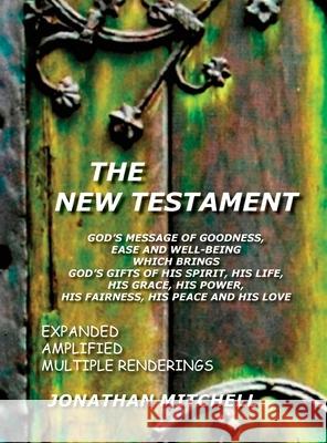 The New Testament, God's Message of Goodness, Ease and Well-Being Which Brings God's Gifts of His Spirit, His Life, His Grace, His Power, His Fairness Jonathan Paul Mitchell 9780985223175 Harper Brown Publishing