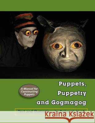 Puppets, Puppetry and Gogmagog: A Manual for constructing Puppets Hunt, Deborah 9780985338435 Maskhunt Motions