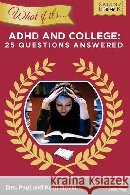 WHAT IF IT'S ADHD and College: 25 Questions Answered Nevin Psyd, Kerri 9780985355531 Portrait Health Publishing