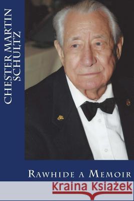 Chester Martin Schultz: The Rawhide Memoir Chester Martin Schultz 9780985386177