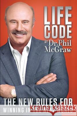 Life Code: The New Rules for Winning in the Real World Phillip C. McGraw 9780985462734 Bird Street Books, Inc.