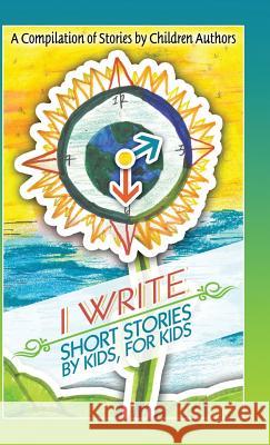 I Write Short Stories by Kids for Kids Melissa M. Williams 9780985470548