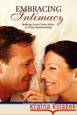 Embracing Intimacy: Making Love Come Alive in Your Relationship Jay Earley 9780985593704 Pattern System Books