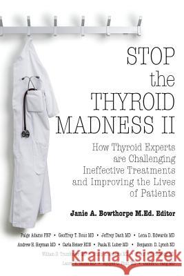 Stop the Thyroid Madness II: How Thyroid Experts Are Challenging Ineffective Treatments and Improving the Lives of Patients Andrew Heyman James Yang Janie a Bowthorpe 9780985615437