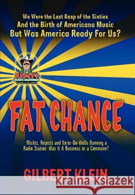 Fat Chance: We Were the Last Gasp of the 60s and the Birth of Americana Music, But Was America Ready for Us? Gilbert Klein 9780985679026 Main Frame Press