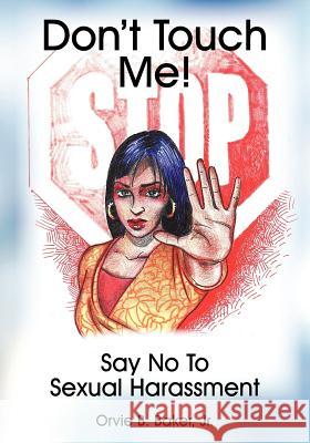 Don't Touch Me! Say No To Sexual Harassment Baker Jr, Orvie B. 9780985703738 Einmalig Group, LLC.