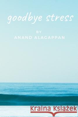 Goodbye Stress Anand Alagappan 9780985704032
