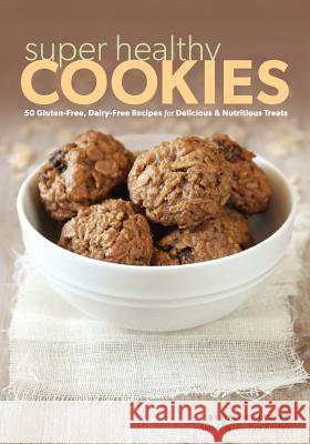 Super Healthy Cookies: 50 Gluten-Free, Dairy-Free Recipes for Delicious & Nutritious Treats Hallie Klecker 9780985888503 Pure Living Press