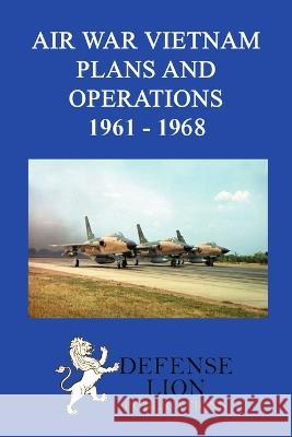 Air War Vietnam. Plans and Operations 1961 - 1968 Jacob Va Stuart Slade 9780985973087 Defense Lion Publications