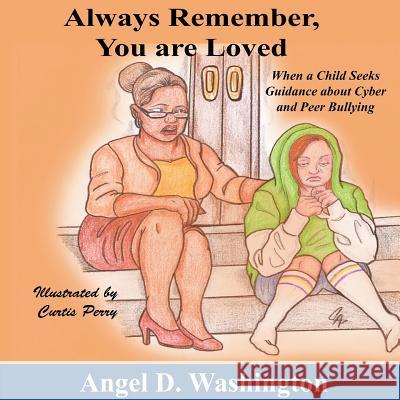 Always Remember You Are Loved: When a Child Seeks Guidance on Cyber and Peer Bullying Angel D. Washington Curtis Perry 9780986004117 Angel S Diary