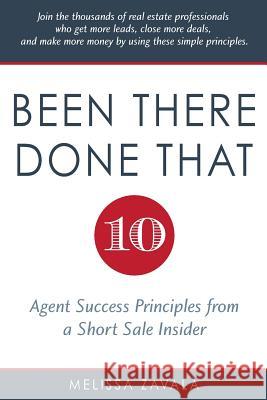 Been There, Done That: Ten Agent Success Principles from a Short Sale Insider Melissa Zavala 9780986052620 Melrose Publications