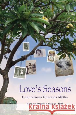 Love's Seasons: Generations Genetics Myths Kathryn Waddell Takara   9780986075506