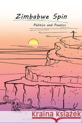 Zimbabwe Spin: Politics and Poetics Kathryn Waddell Takara 9780986075537