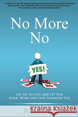 No More No: Say Yes to God and Let Him Speak, Work and Love Through You Julie Earl 9780986103308 Caym Publishing
