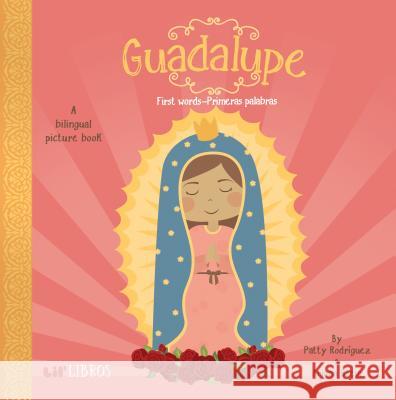 Guadalupe: First Words-Primeras Palabras: First Words - Primeras Palabras Rodriguez, Patty 9780986109904 Lil' Libros