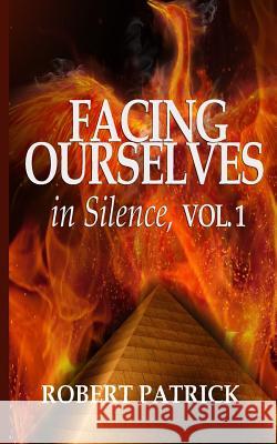 Facing Ourselves in Silence, Vol. 1: When Words Are Not Enough Robert J. Patrick 9780986119217