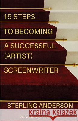 15 Steps To Becoming A Successful (Artist) Screenwriter Baker Phd, Douglas 9780986144646